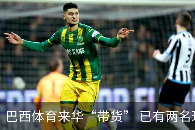 巴西体育来华“带货” 已有两名球员被中甲预定