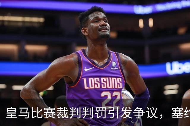 皇马比赛裁判判罚引发争议，塞维利亚球员直言“早料到会是这样”